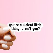 Load image into Gallery viewer, You&#39;re a Violent Little Thing Sticker
