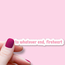 Load image into Gallery viewer, Throne of Glass - To Whatever End Fireheart Sticker
