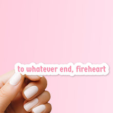 Load image into Gallery viewer, Throne of Glass - To Whatever End Fireheart Sticker
